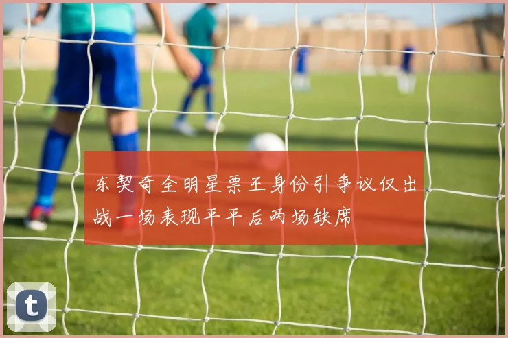东契奇全明星票王身份引争议仅出战一场表现平平后两场缺席
