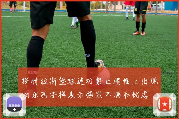 斯特拉斯堡球迷对禁止横幅上出现切尔西字样表示强烈不满和忧虑